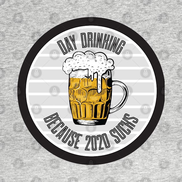 Day Drinking Because 2020 Sucks by SAM DLS